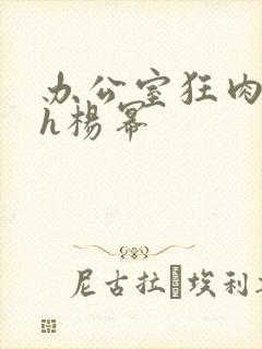 办公室狂肉校花h杨幂