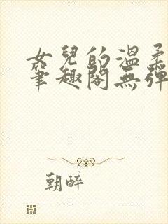 女儿的温柔小说笔趣阁无弹窗