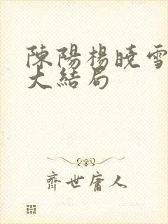 陈阳杨晓雪后续大结局