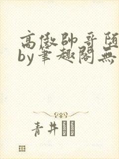 高傲帅哥堕落记by笔趣阁无弹窗最新章节封面