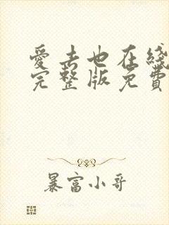 爱去也在线观看完整版免费