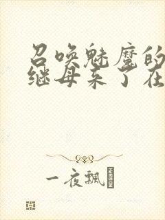 召唤魅魔的时候继母来了在线观看