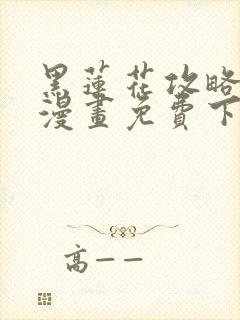 黑莲花攻略手册漫画免费下拉式