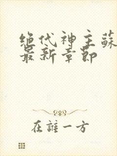 绝代神主苏莫的最新章节