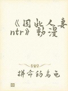 《因此人妻就被ntr》动漫