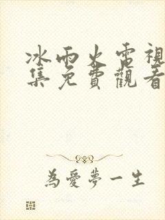 冰雨火电视剧全集免费观看高清在线