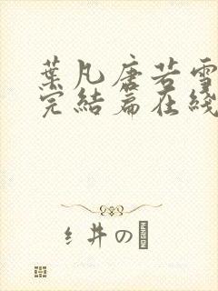 叶凡唐若雪全本完结篇在线看