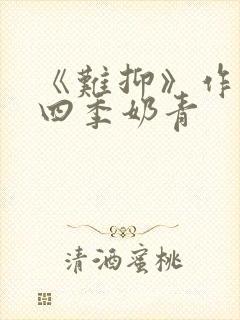 《难抑》作者:四季奶青