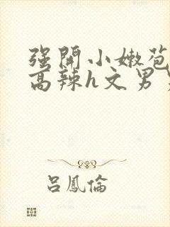 强开小嫩苞h文高辣h文男男