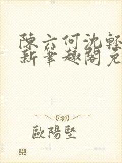 陈六何沈轻舞最新笔趣阁免费下载