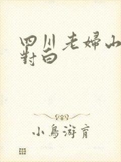 四川老妇山边性对白