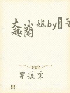 大小姐by琂笔趣阁