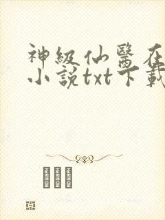 神级仙医在都市小说txt下载