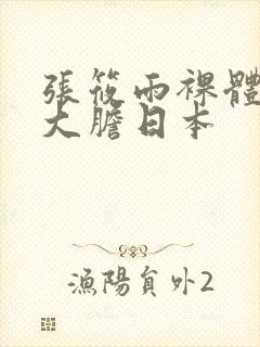 张筱雨裸体下部大胆日本