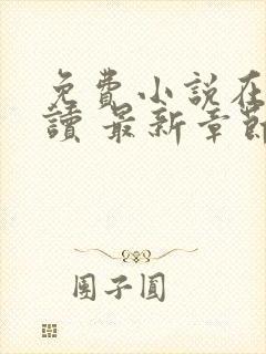 免费小说在线阅读 最新章节 无弹窗