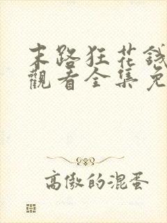 末路狂花钱在线观看全集免费高清