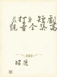 《打》短剧免费观看全集高清封面