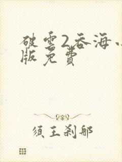 破云2吞海小说版免费