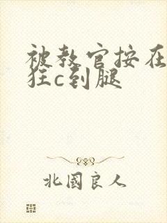 被教官按在寝室狂c到腿