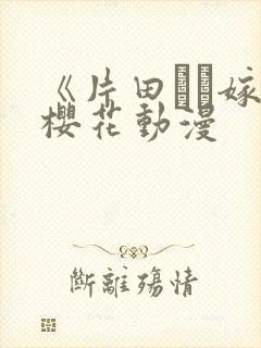 《片田舎に嫁い樱花动漫