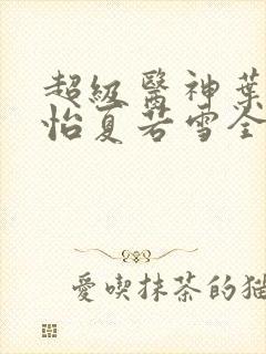 超级医神叶辰孙怡夏若雪全文免费阅读