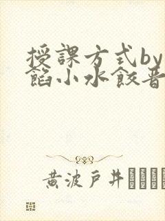 授课方式by肉馅小水饺晋骨
