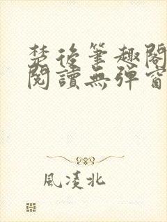 楚后笔趣阁免费阅读无弹窗