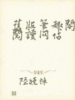 旧版笔趣阁在线阅读网站