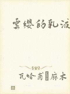 云缨的乳液狂飙