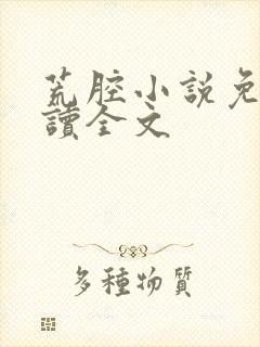 荒腔小说免费阅读全文