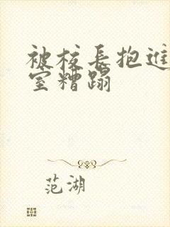 被校长抱进办公室糟蹋