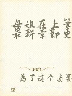 母姐在上笔趣阁最新章节更新封面