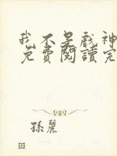 我不是戏神小说免费阅读完整