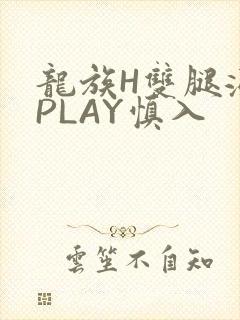 龙族H双腿涨灌PLAY慎入
