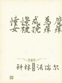 憧憬成为魔法少女被挠痒痒