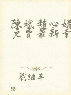 陈斌赵心媚小说免费最新章节更新时间