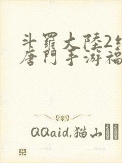 斗罗大陆2绝世唐门手游福利