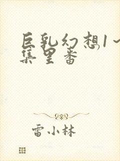 巨乳幻想1～2集里番