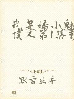 我是娇小魅魔的仆人第1集动漫版在线