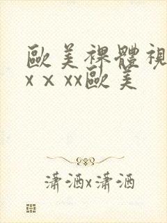 欧美裸体视频xxⅹxx欧美