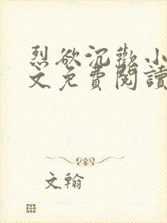 烈欲沉欢小说全文免费阅读无弹窗