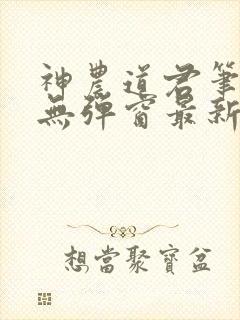 神农道君笔趣阁无弹窗最新章节