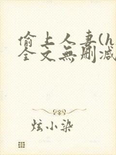 偷上人妻(h)全文无删减