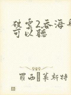 破云2吞海哪里可以听