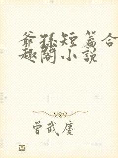 爷孙短篇合集笔趣阁小说