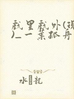 戏里戏外(现场)_一叶孤舟全文免费阅读