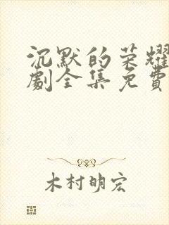 沉默的荣耀电视剧全集免费