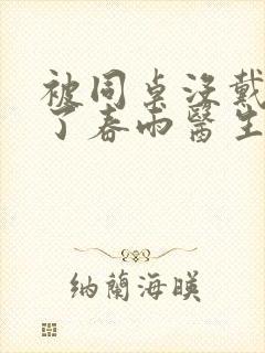 被同桌没戴套干了春雨医生