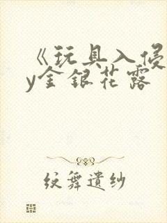 《玩具入侵》by金银花露