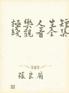 极乐人生短剧在线观看全集免费高清